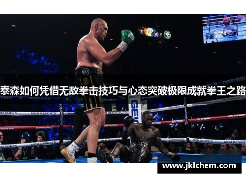 泰森如何凭借无敌拳击技巧与心态突破极限成就拳王之路