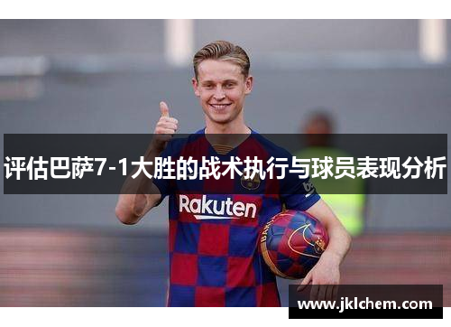 评估巴萨7-1大胜的战术执行与球员表现分析